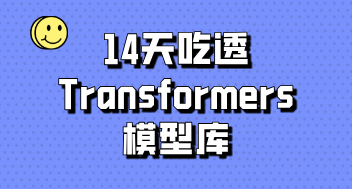 14天吃透Transformers模型库，从安装到发布你的第一个大模型